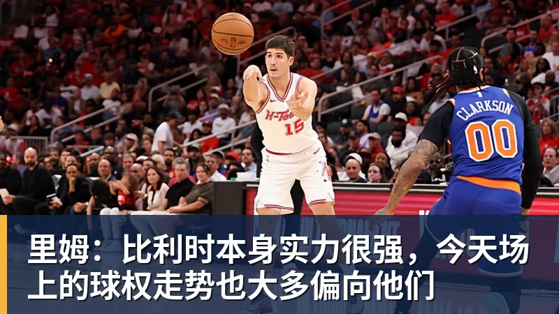 九游体育里姆：比利时本身实力很强，今天场上的球权走势也大多偏向他们