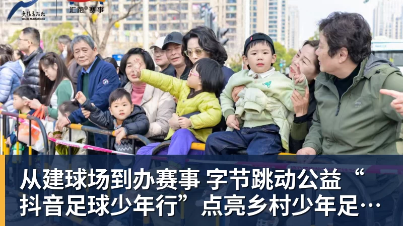 九游体育从建球场到办赛事  字节跳动公益“抖音足球少年行”点亮乡村少年足球梦