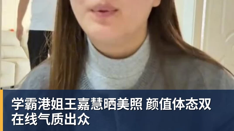 九游体育学霸港姐王嘉慧晒美照 颜值体态双在线气质出众