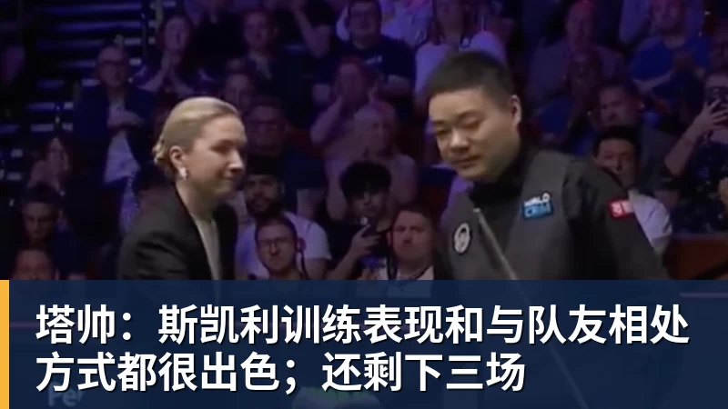 九游体育塔帅：斯凯利训练表现和与队友相处方式都很出色；还剩下三场